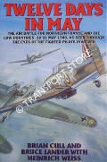 Twelve Days in May [The Air Battle for Northern France and the Low Countries 10-21 May 1940, as Seen Through the Eyes of the Fighter Pilots Involved] by CULL, Brian; LANDER, Bruce & WEISS, Heinrich